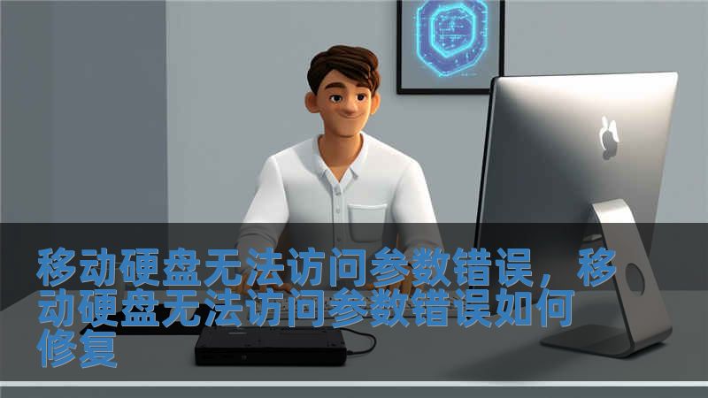 移動硬盤無法訪問參數錯誤，移動硬盤無法訪問參數錯誤如何修復