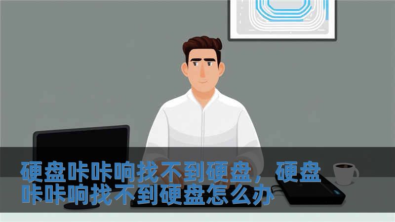 硬盤咔咔響找不到硬盤，硬盤咔咔響找不到硬盤怎么辦