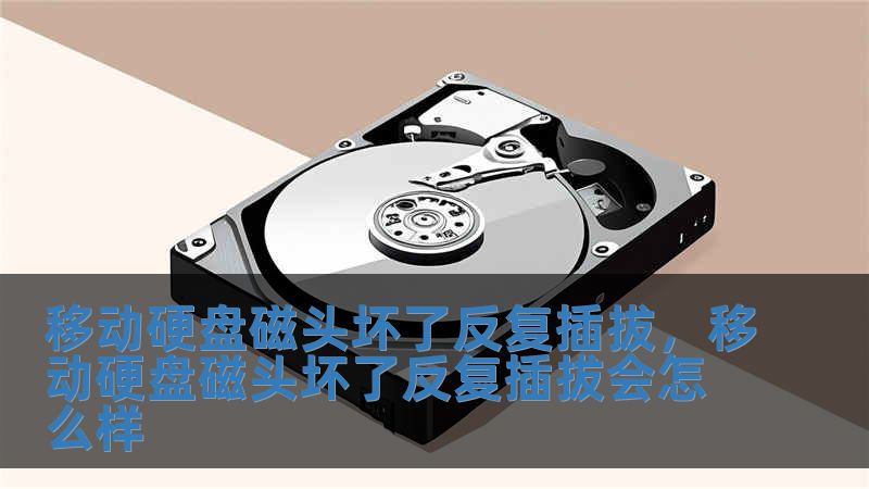 移動硬盤磁頭壞了反復插拔，移動硬盤磁頭壞了反復插拔會怎么樣