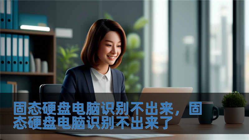 固態硬盤電腦識別不出來，固態硬盤電腦識別不出來了