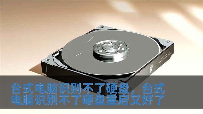 臺式電腦識別不了硬盤，臺式電腦識別不了硬盤重啟又好了