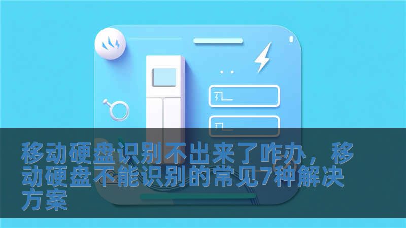 移動硬盤識別不出來了咋辦，移動硬盤不能識別的常見7種解決方案