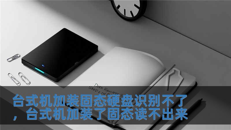 臺式機加裝固態硬盤識別不了，臺式機加裝了固態讀不出來