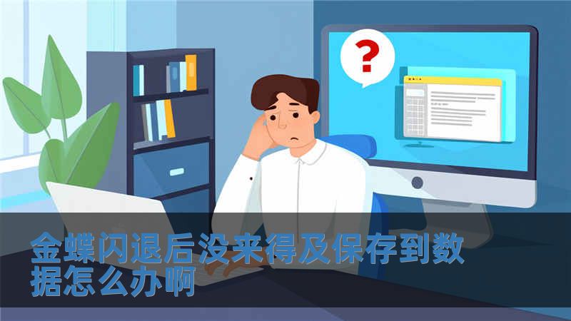 金蝶閃退后沒來得及保存到數(shù)據(jù)怎么辦啊