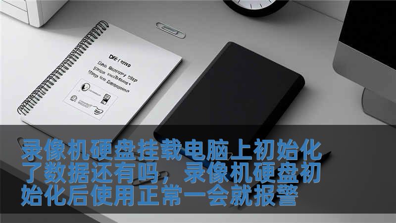 錄像機(jī)硬盤(pán)掛載電腦上初始化了數(shù)據(jù)還有嗎，錄像機(jī)硬盤(pán)初始化后使用正常一會(huì)就報(bào)警