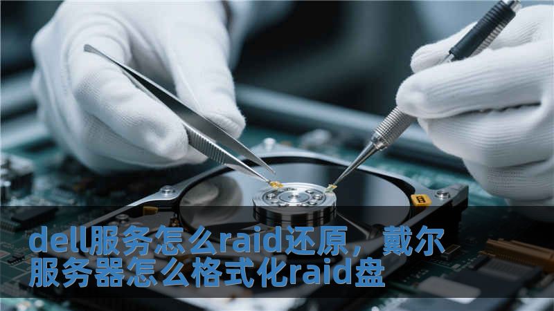 dell服務(wù)怎么raid還原，戴爾服務(wù)器怎么格式化raid盤