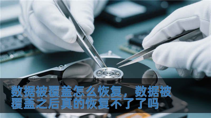 數據被覆蓋怎么恢復，數據被覆蓋之后真的恢復不了了嗎