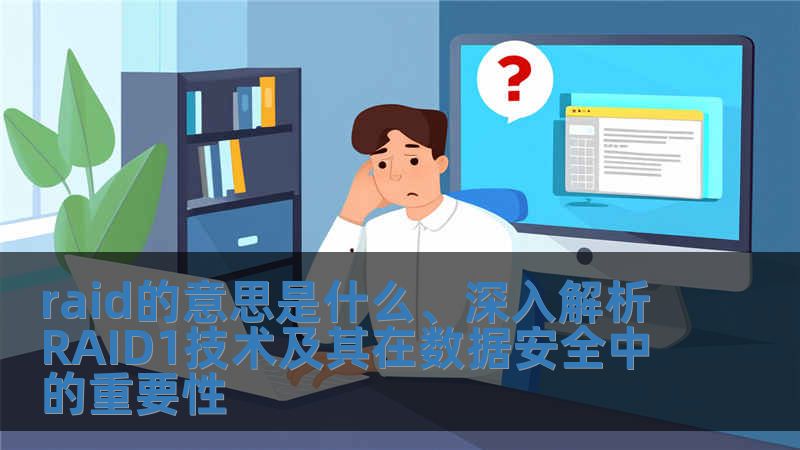 raid的意思是什么、深入解析RAID1技術及其在數據安全中的重要性