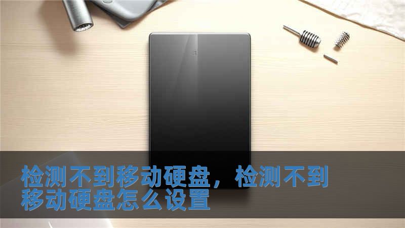 檢測不到移動(dòng)硬盤，檢測不到移動(dòng)硬盤怎么設(shè)置