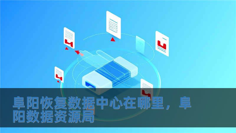 阜陽恢復數據中心在哪里，阜陽數據資源局