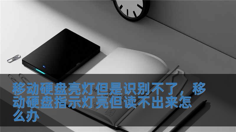 移動硬盤亮燈但是識別不了，移動硬盤指示燈亮但讀不出來怎么辦
