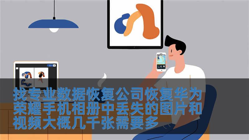 找專業數據恢復公司恢復華為榮耀手機相冊中丟失的圖片和視頻大概幾千張需要多