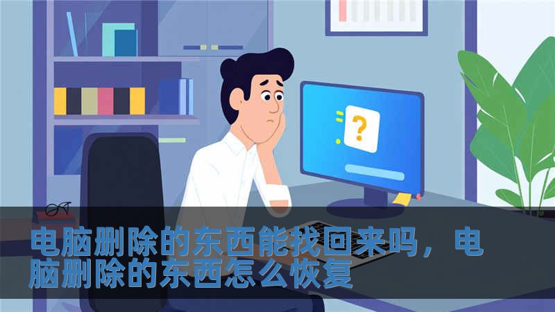 電腦刪除的東西能找回來嗎，電腦刪除的東西怎么恢復