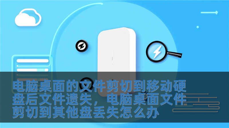 電腦桌面的文件剪切到移動硬盤后文件遺失，電腦桌面文件剪切到其他盤丟失怎么辦