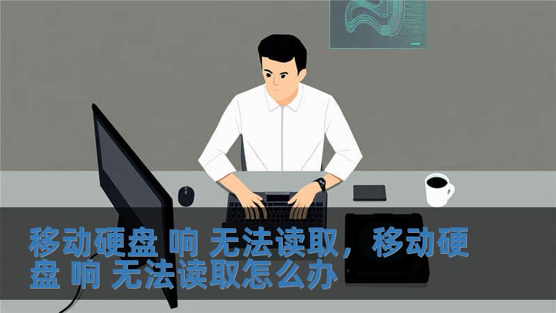移動硬盤 響 無法讀取，移動硬盤 響 無法讀取怎么辦