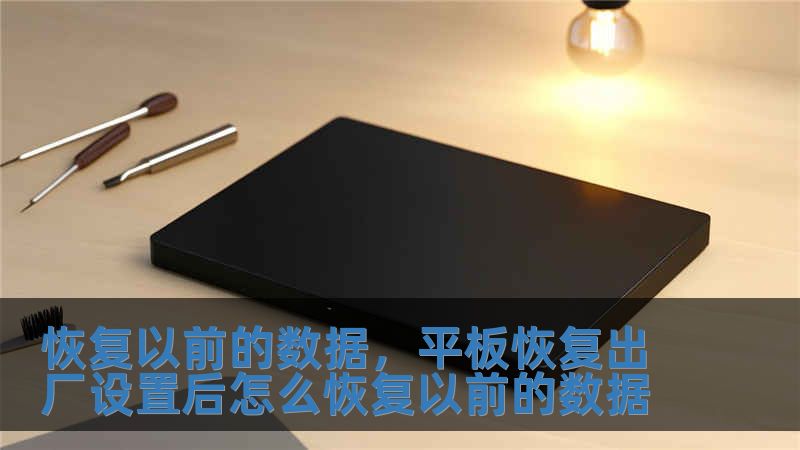恢復(fù)以前的數(shù)據(jù)，平板恢復(fù)出廠設(shè)置后怎么恢復(fù)以前的數(shù)據(jù)