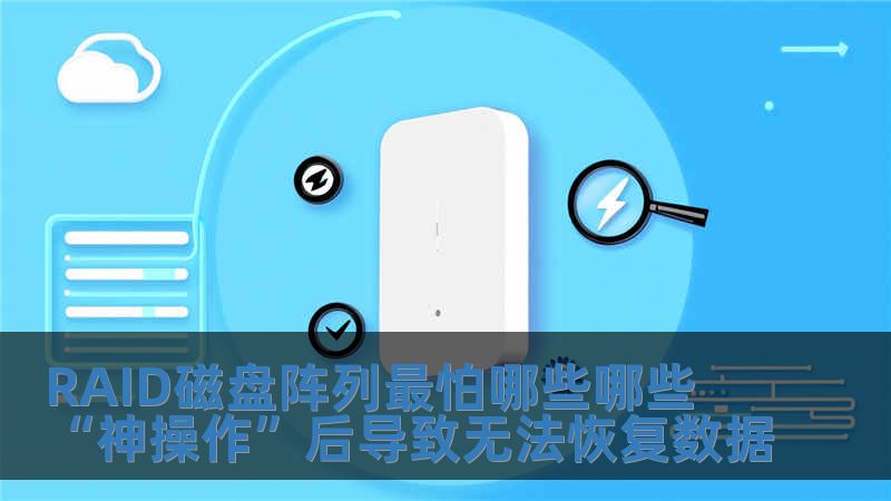 RAID磁盤陣列最怕哪些哪些“神操作”后導致無法恢復數據