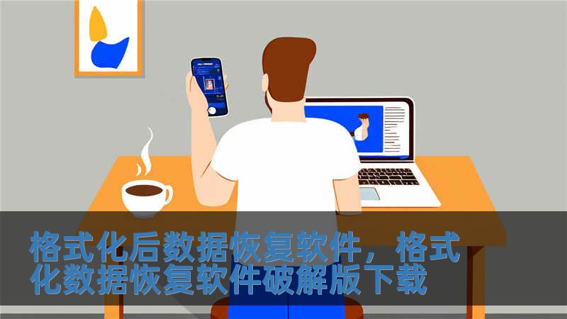 格式化后數(shù)據(jù)恢復軟件，格式化數(shù)據(jù)恢復軟件破解版下載