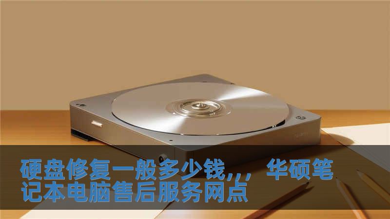 硬盤修復一般多少錢,,，華碩筆記本電腦售后服務網點