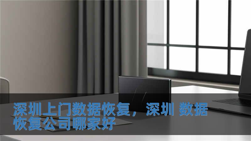 深圳上門數據恢復，深圳 數據恢復公司哪家好