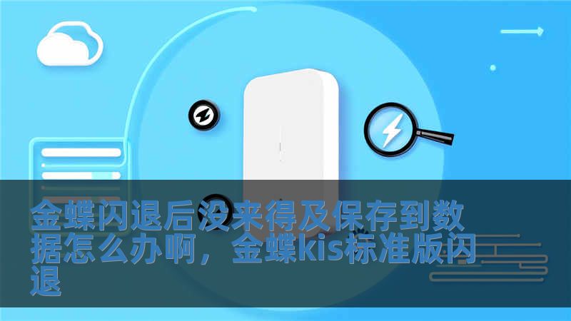 金蝶閃退后沒來得及保存到數據怎么辦啊，金蝶kis標準版閃退