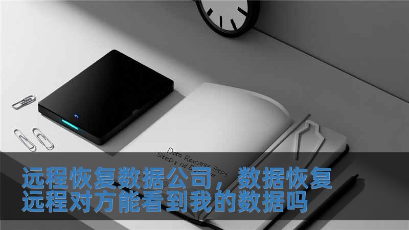 遠程恢復數據公司，數據恢復遠程對方能看到我的數據嗎