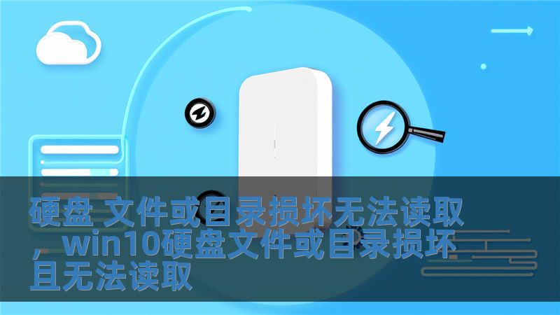 硬盤 文件或目錄損壞無法讀取，win10硬盤文件或目錄損壞且無法讀取