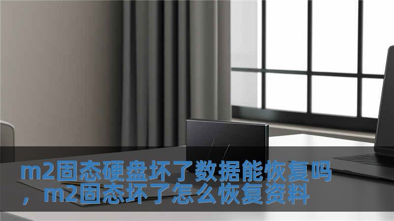 m2固態(tài)硬盤壞了數(shù)據(jù)能恢復(fù)嗎，m2固態(tài)壞了怎么恢復(fù)資料