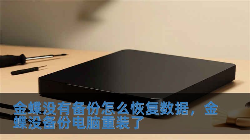 金蝶沒有備份怎么恢復數據，金蝶沒備份電腦重裝了