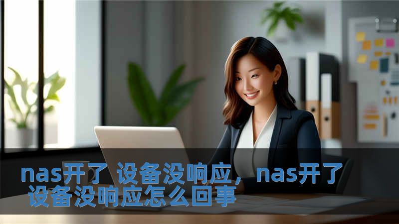 nas開(kāi)了 設(shè)備沒(méi)響應(yīng)，nas開(kāi)了 設(shè)備沒(méi)響應(yīng)怎么回事