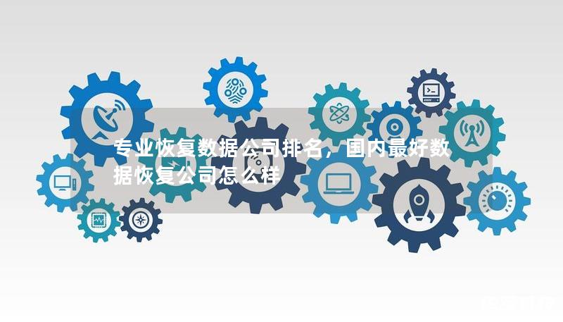 專業恢復數據公司排名,國內最好數據恢復公司怎么樣 專業恢復數據公司排名,國內最好數據恢復公司怎么樣