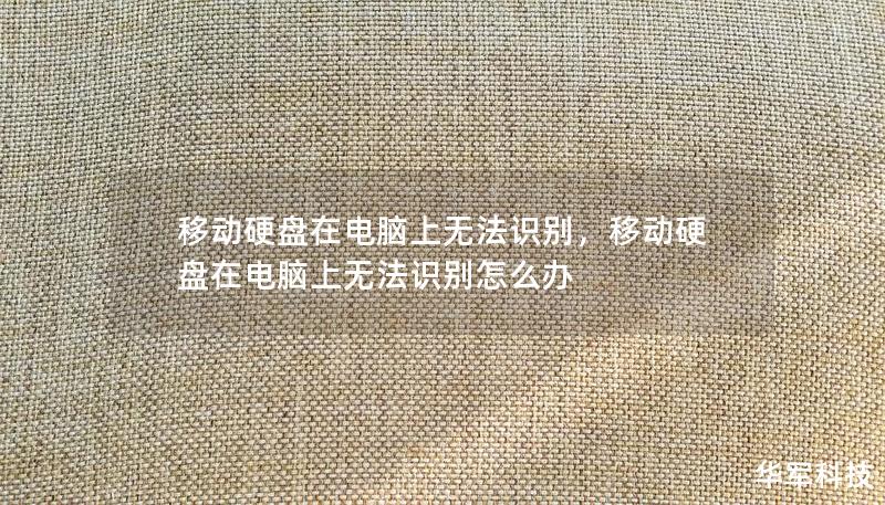 移動(dòng)硬盤在電腦上無(wú)法識(shí)別，移動(dòng)硬盤在電腦上無(wú)法識(shí)別怎么辦