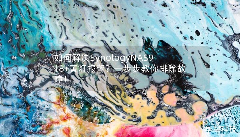 如何解決SynologyNAS918+黃燈報警？一步步教你排除故障！