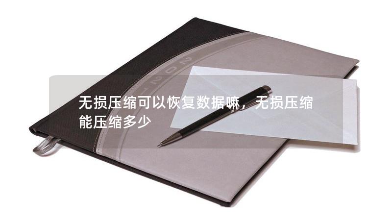 無損壓縮可以恢復數(shù)據(jù)嘛，無損壓縮能壓縮多少