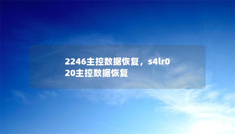 2246主控數據恢復，s4lr020主控數據恢復