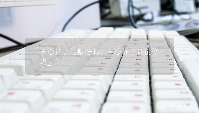 固態壞了能修好嗎，固態壞了還能修嗎_