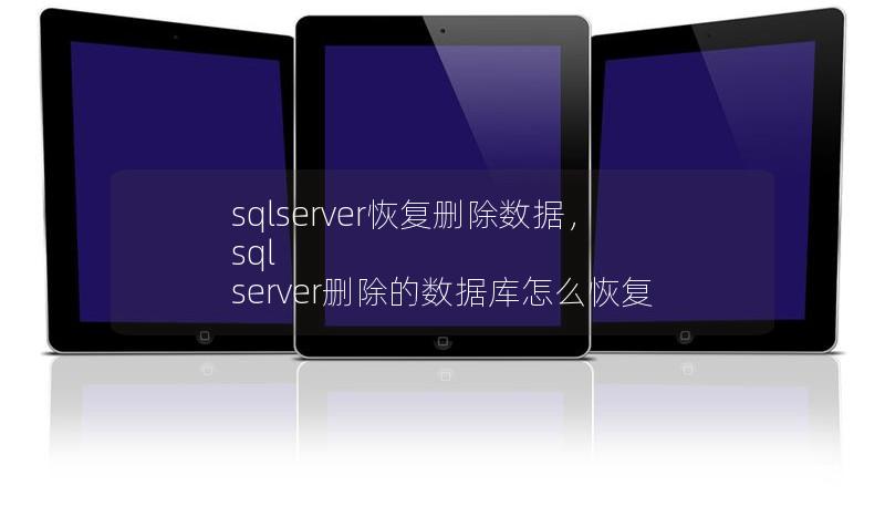sqlserver恢復(fù)刪除數(shù)據(jù)，sql server刪除的數(shù)據(jù)庫怎么恢復(fù)