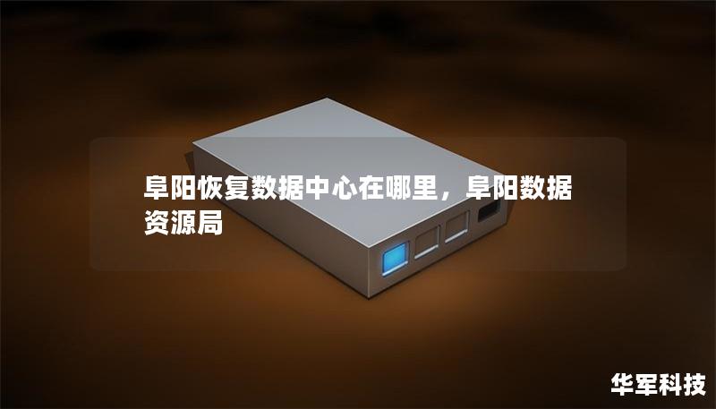阜陽恢復數據中心在哪里，阜陽數據資源局