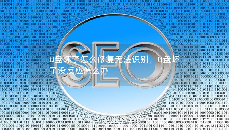 u盤壞了怎么修復無法識別，u盤壞了沒反應怎么辦