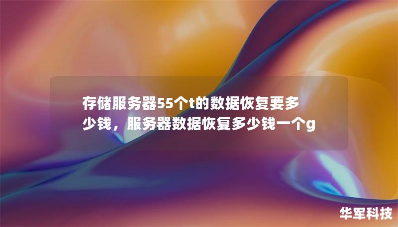 存儲服務器55個t的數據恢復要多少錢，服務器數據恢復多少錢一個g