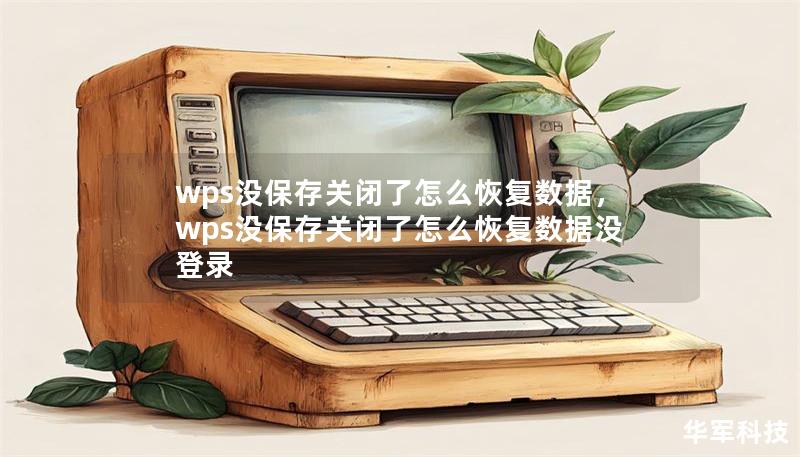 wps沒(méi)保存關(guān)閉了怎么恢復(fù)數(shù)據(jù)，wps沒(méi)保存關(guān)閉了怎么恢復(fù)數(shù)據(jù)沒(méi)登錄