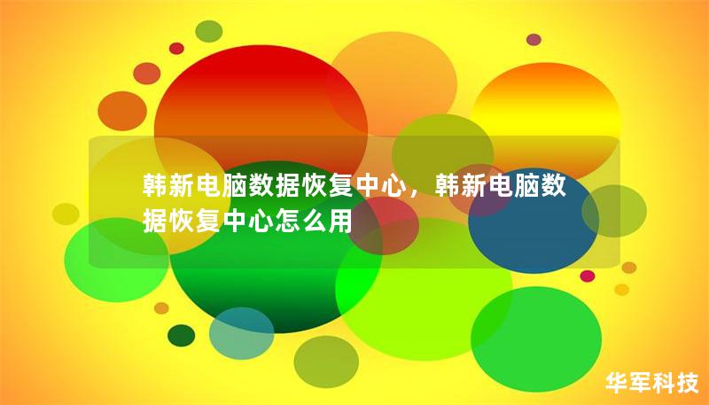 韓新電腦數(shù)據(jù)恢復(fù)中心，韓新電腦數(shù)據(jù)恢復(fù)中心怎么用