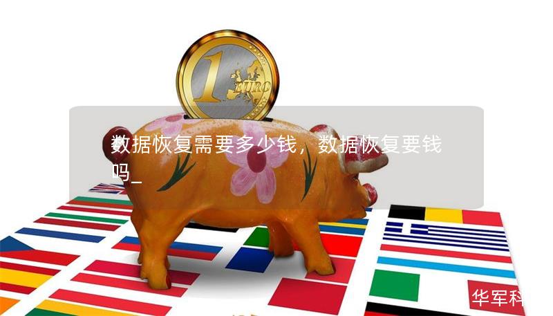 數據恢復需要多少錢,數據恢復要錢嗎_ 數據恢復需要多少錢,數據恢復要錢嗎_